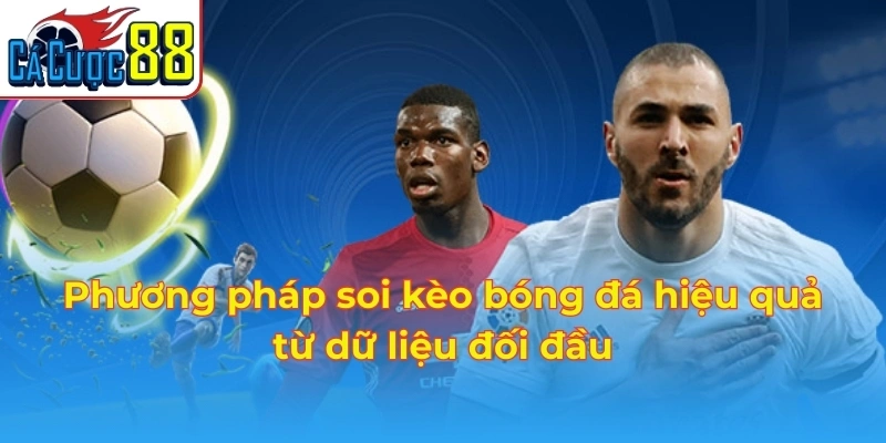 Phương pháp soi kèo bóng đá hiệu quả từ dữ liệu đối đầu