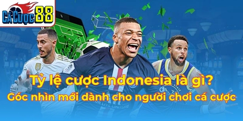 Tỷ lệ cược Indonesia là gì? Góc nhìn mới dành cho người chơi cá cược