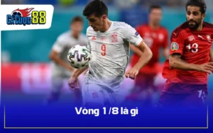 Vòng 1/8 là gì